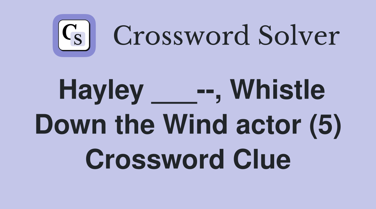 Hayley ___--, Whistle Down the Wind actor (5) Crossword Clue