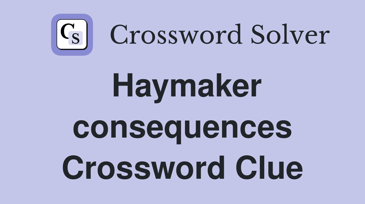Haymaker consequences Crossword Clue