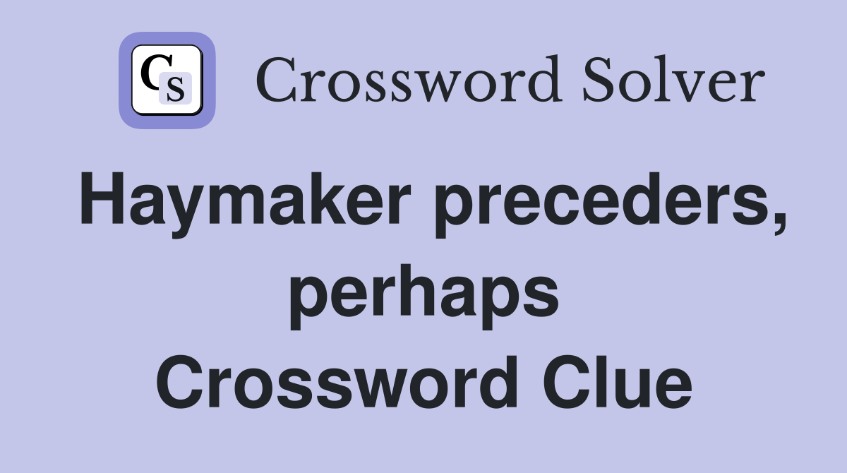 Haymaker preceders, perhaps Crossword Clue