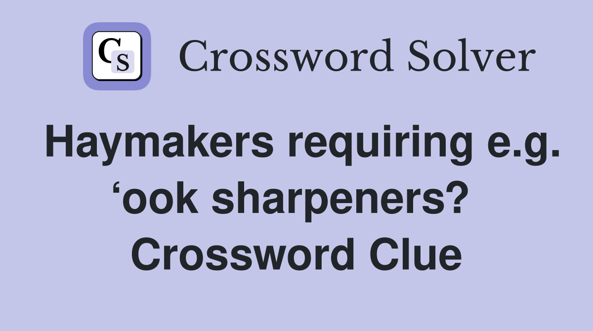 Haymakers requiring e.g. ‘ook sharpeners?  Crossword Clue