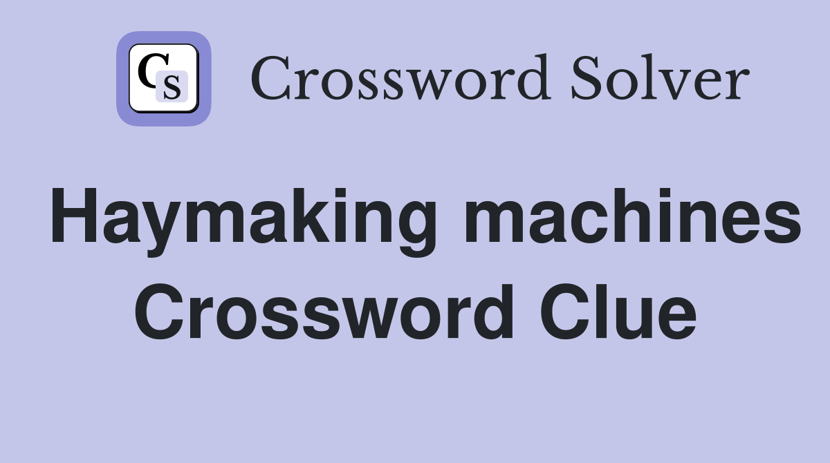 Haymaking machines Crossword Clue