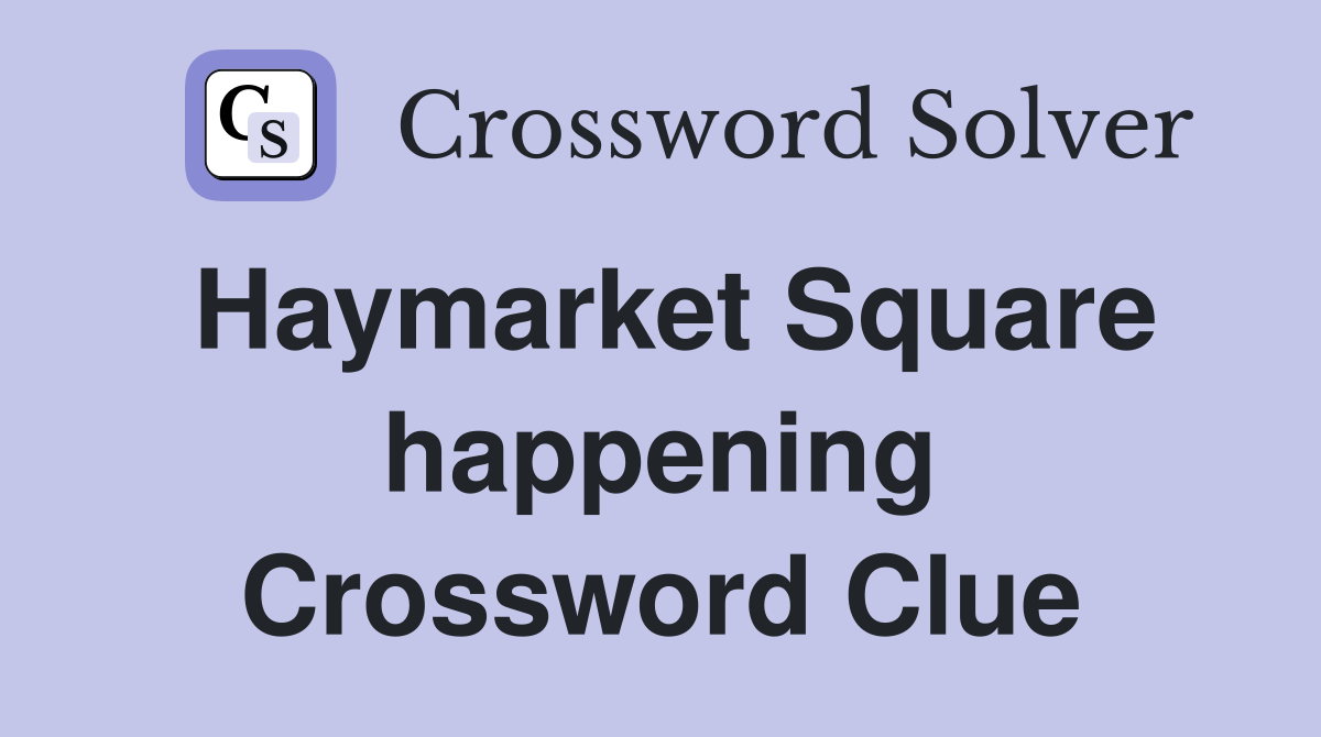 Haymarket Square happening Crossword Clue