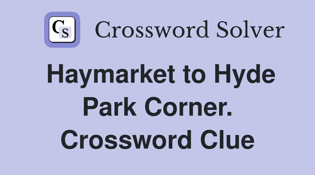 Haymarket to Hyde Park Corner. Crossword Clue