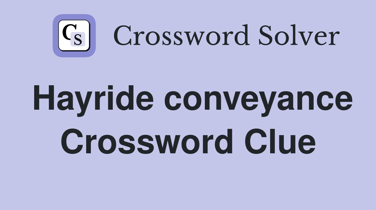 Hayride conveyance Crossword Clue