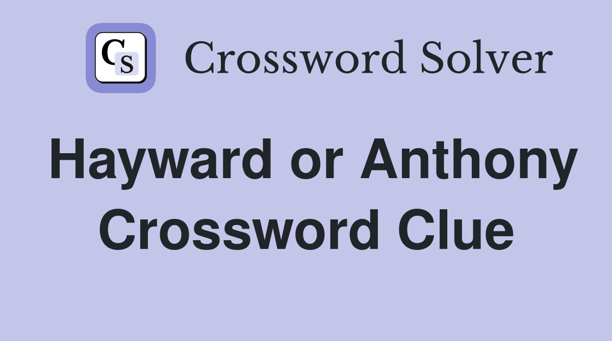 Hayward or Anthony Crossword Clue
