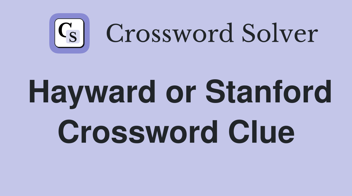 Hayward or Stanford Crossword Clue