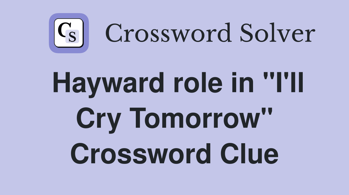 Hayward role in "I'll Cry Tomorrow" Crossword Clue