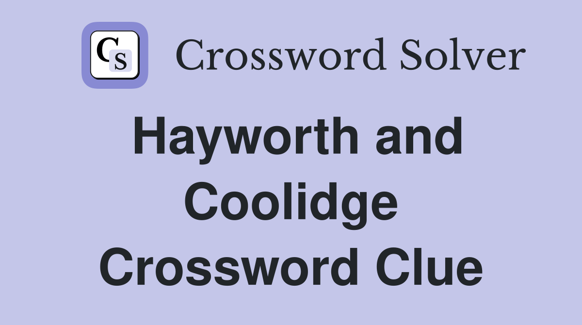 Hayworth and Coolidge Crossword Clue