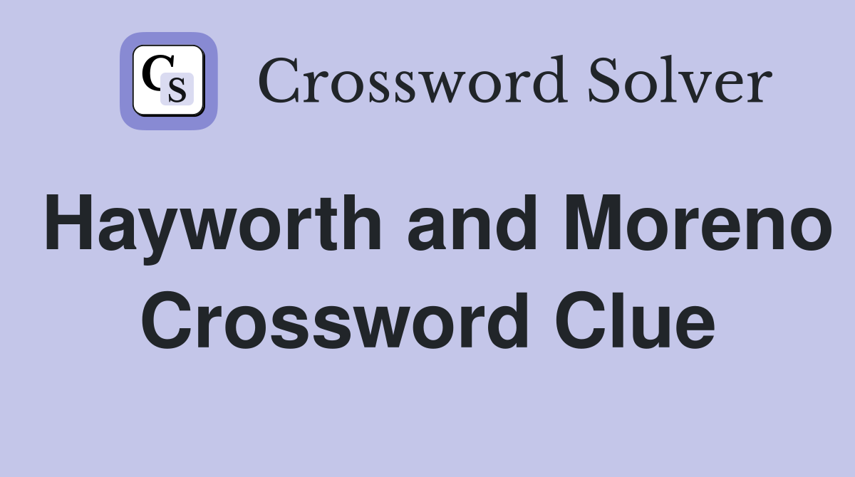 Hayworth and Moreno Crossword Clue