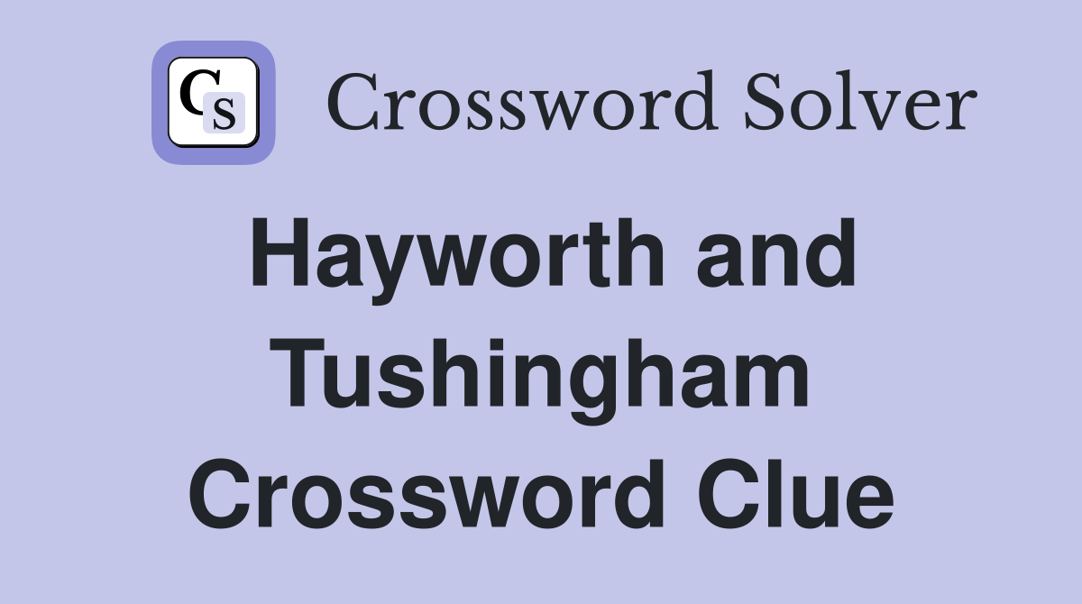 Hayworth and Tushingham Crossword Clue