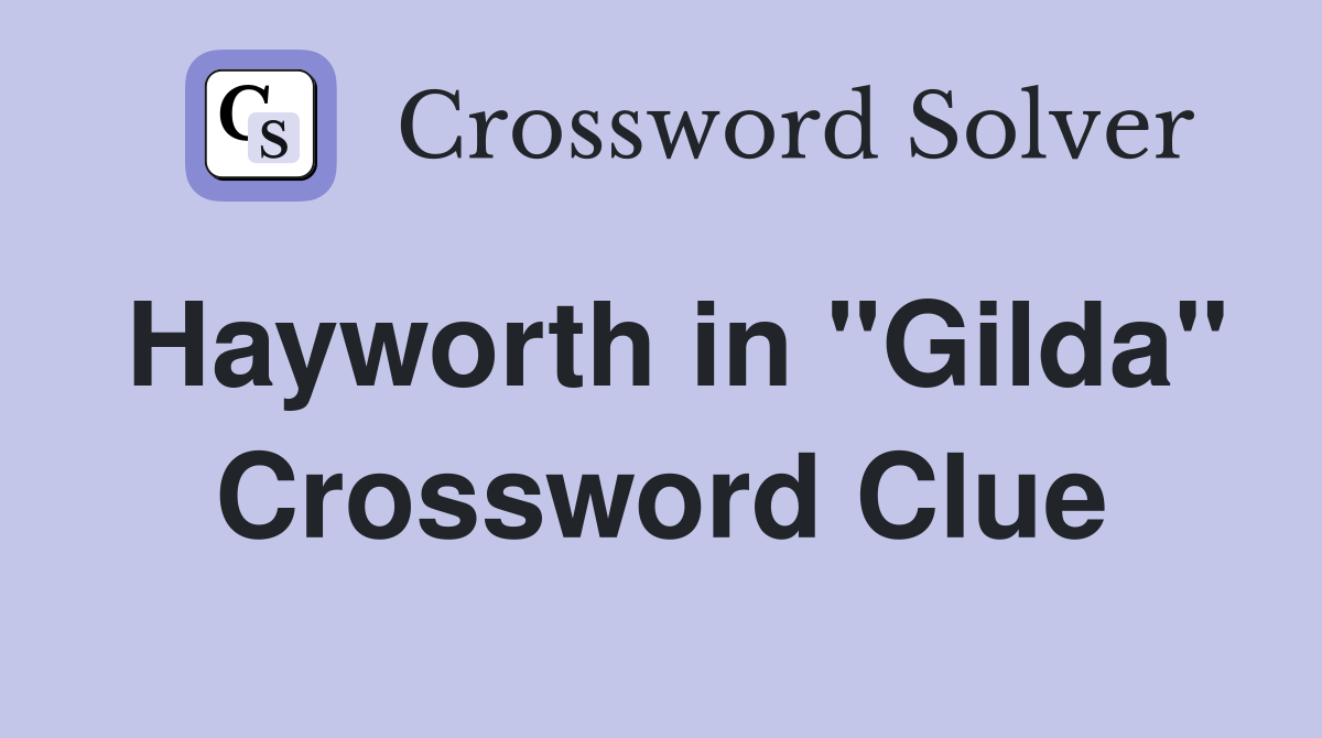 Hayworth in "Gilda" Crossword Clue