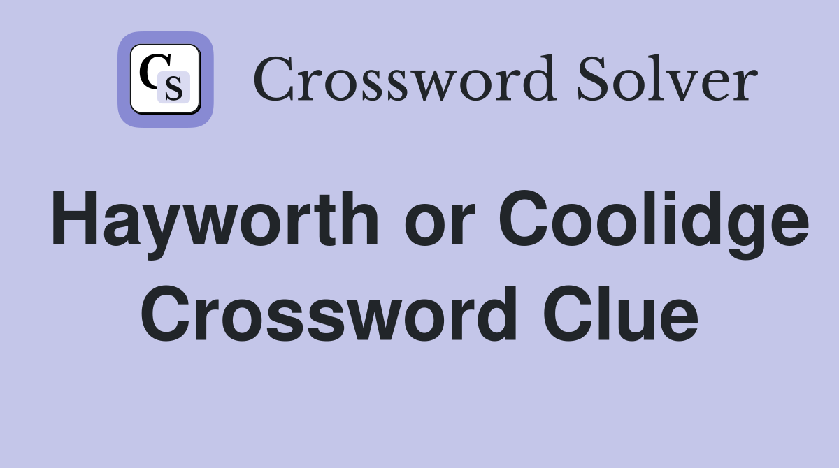 Hayworth or Coolidge Crossword Clue