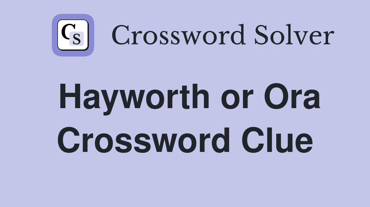 Hayworth or Ora Crossword Clue