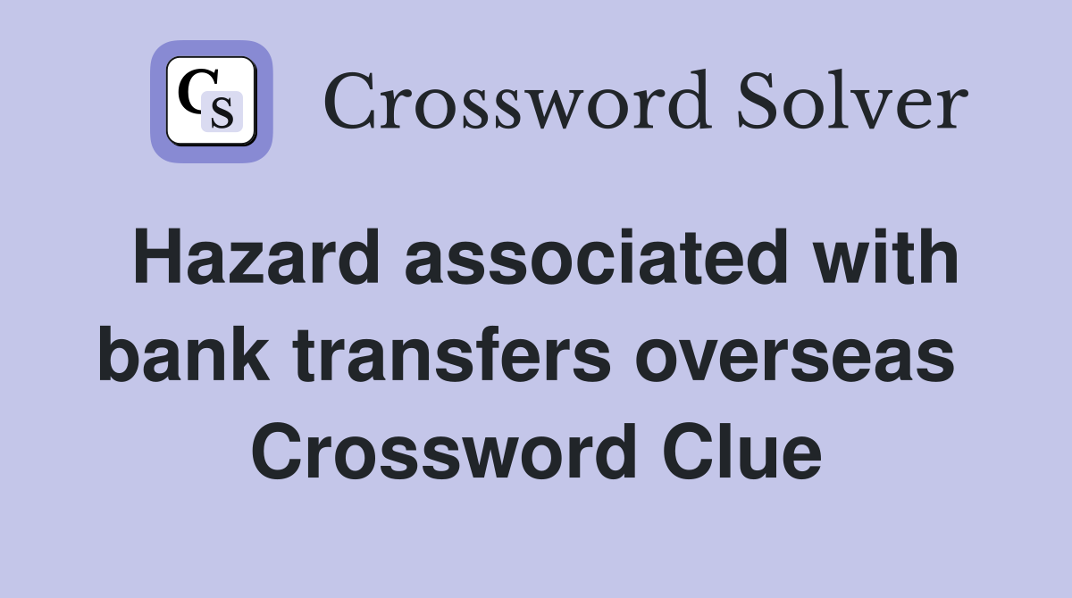 Hazard associated with bank transfers overseas  Crossword Clue