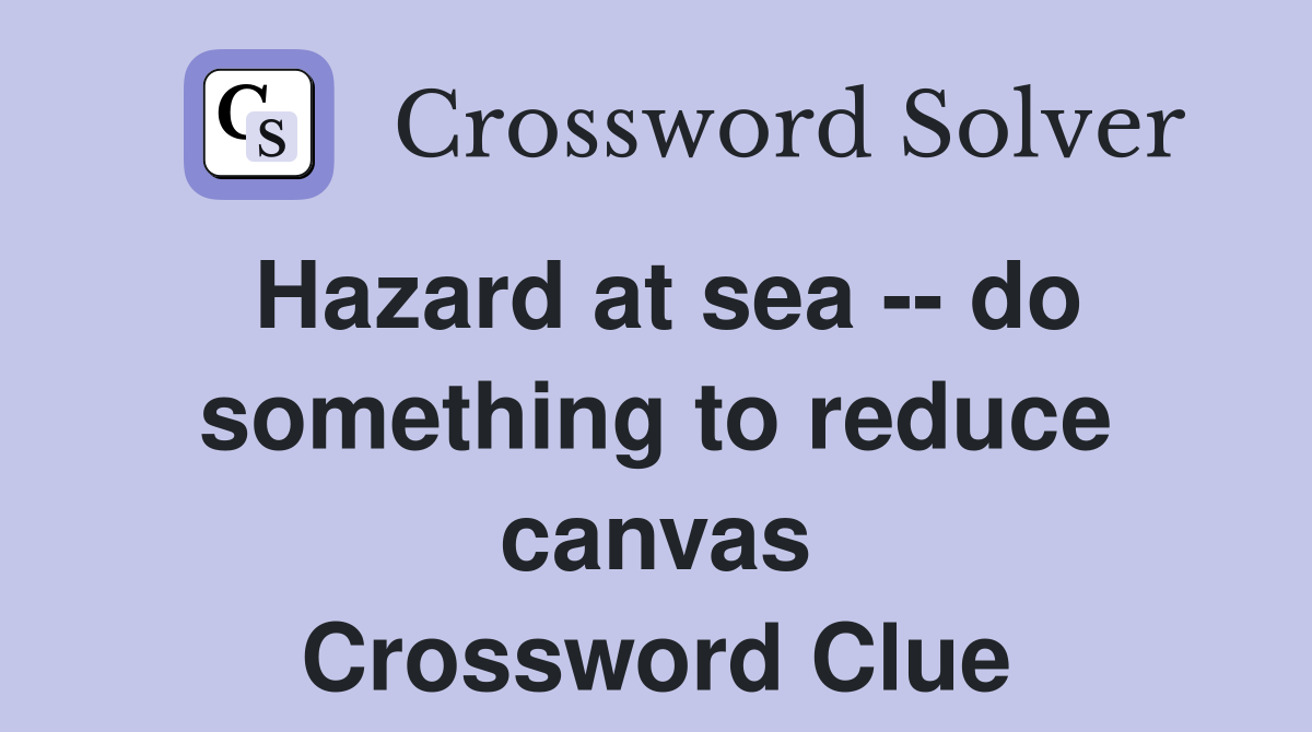 Hazard at sea -- do something to reduce canvas Crossword Clue