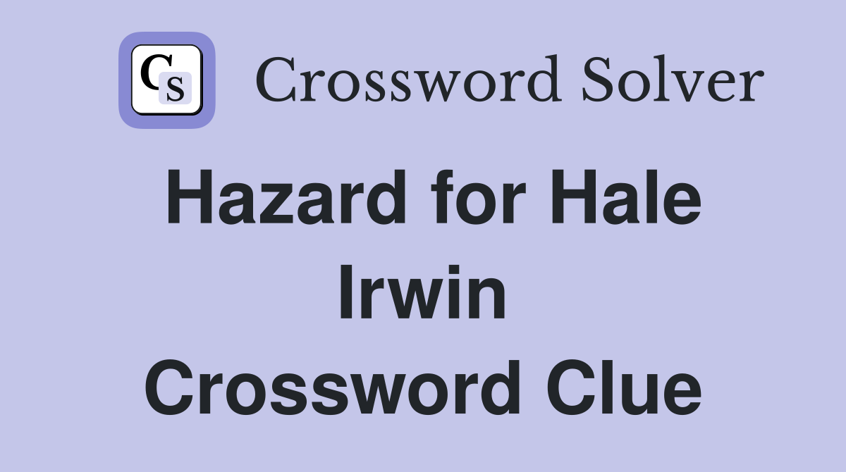 Hazard for Hale Irwin Crossword Clue