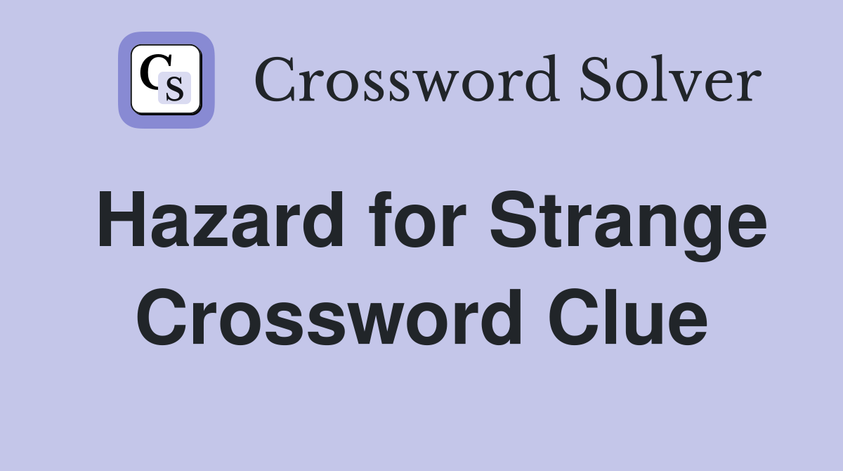 Hazard for Strange Crossword Clue