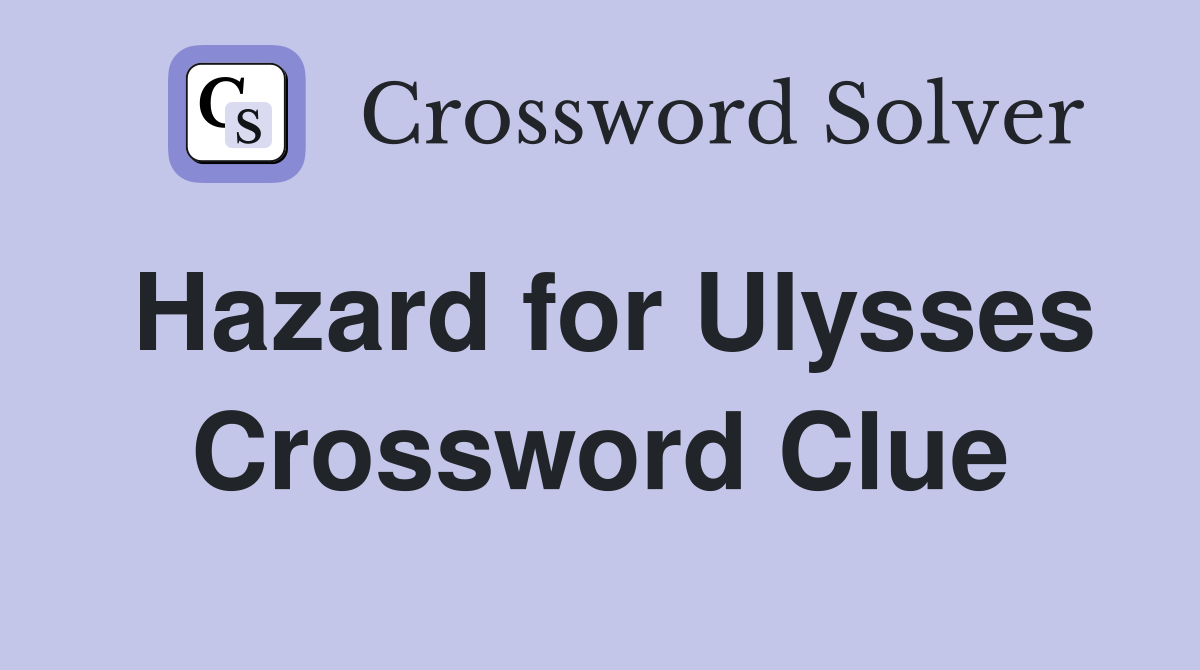 Hazard for Ulysses Crossword Clue