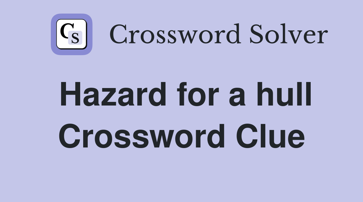Hazard for a hull Crossword Clue