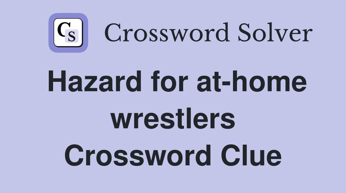 Hazard for at-home wrestlers Crossword Clue