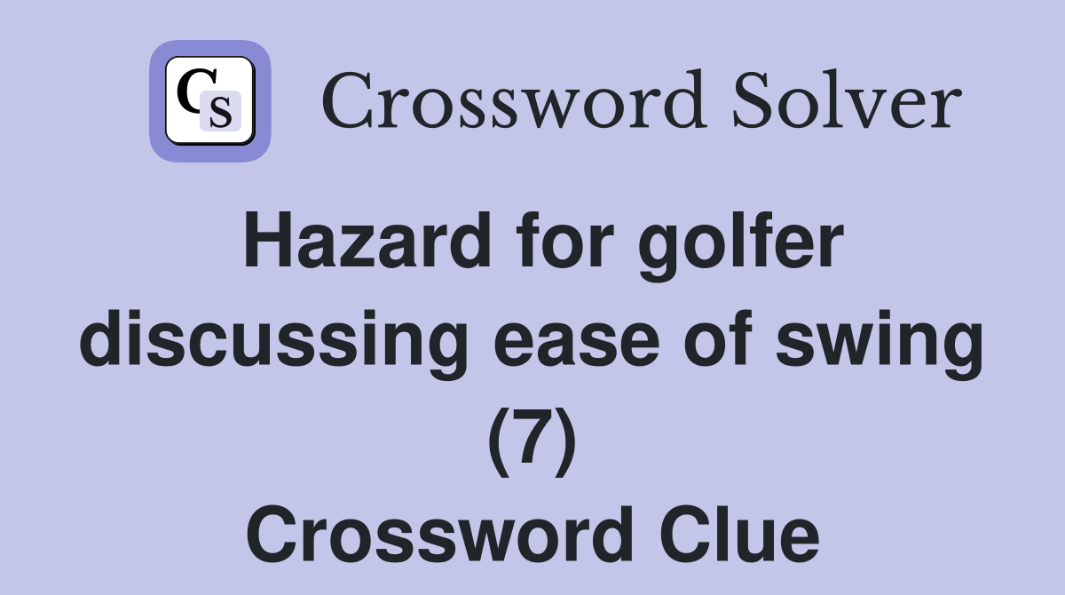 Hazard for golfer discussing ease of swing (7) Crossword Clue