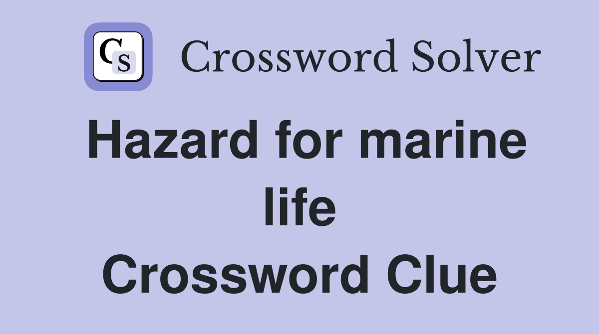 Hazard for marine life Crossword Clue