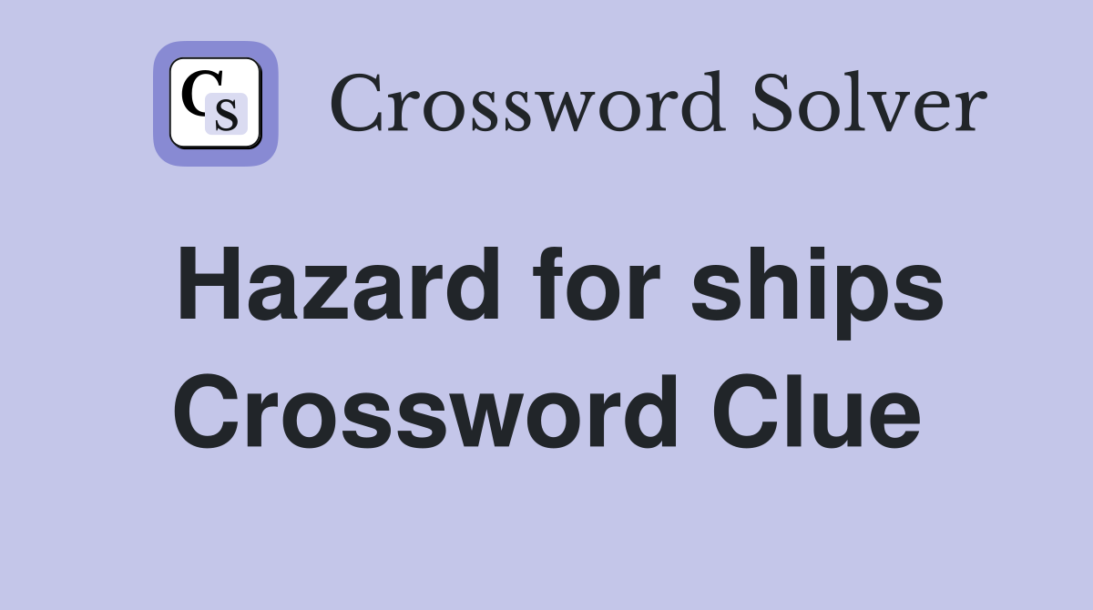 Hazard for ships Crossword Clue