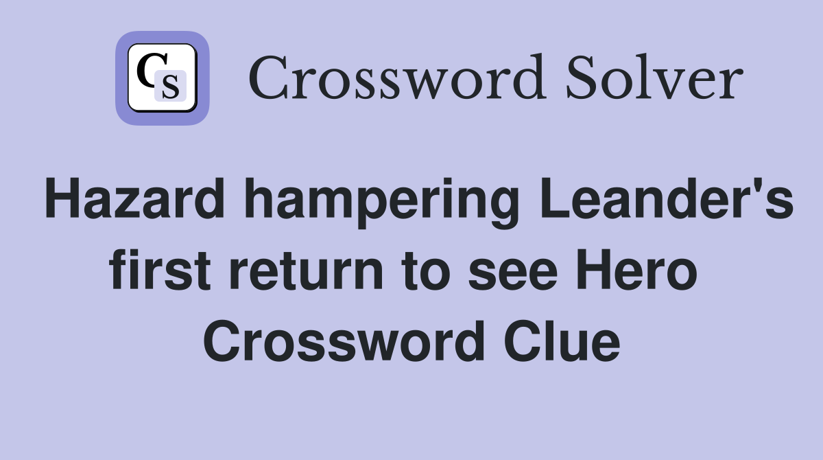 Hazard hampering Leander's first return to see Hero  Crossword Clue