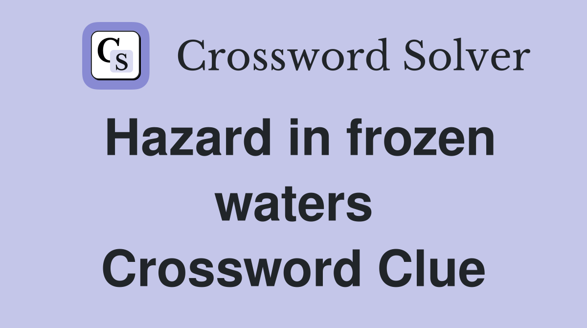 Hazard in frozen waters Crossword Clue