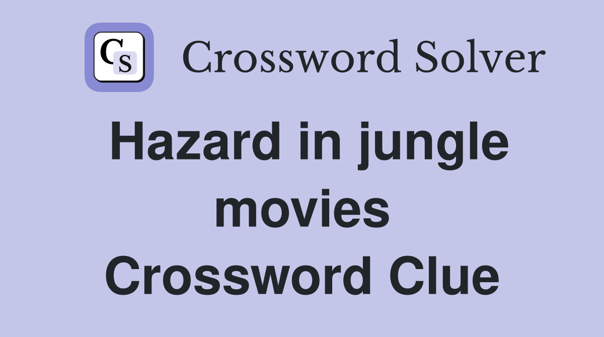 Hazard in jungle movies Crossword Clue