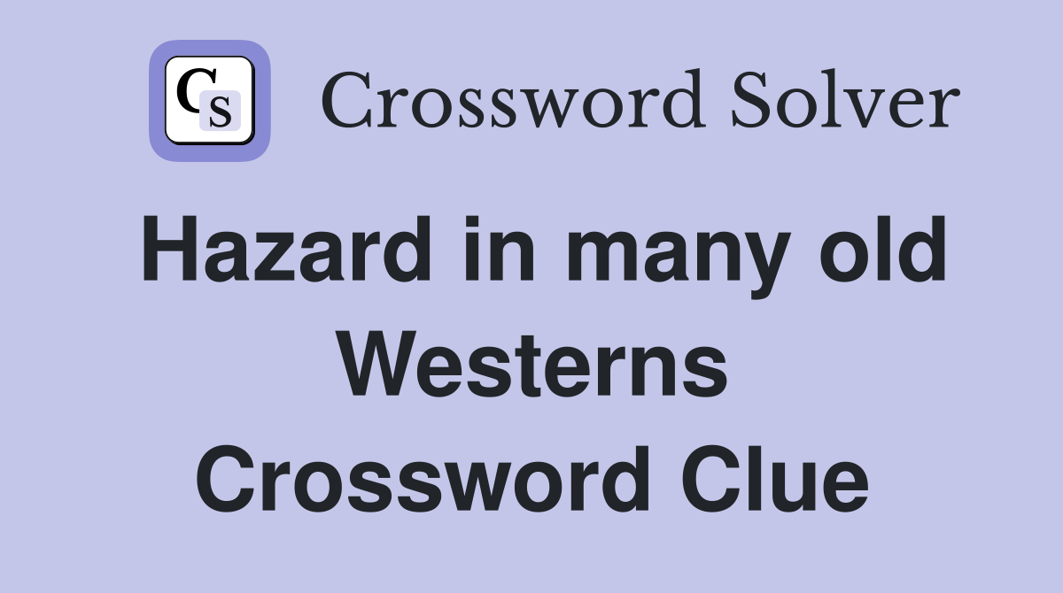 Hazard in many old Westerns Crossword Clue