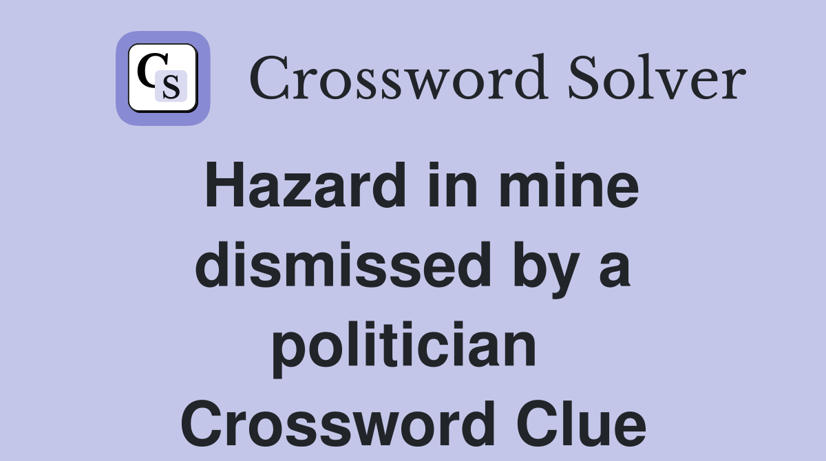 Hazard in mine dismissed by a politician  Crossword Clue