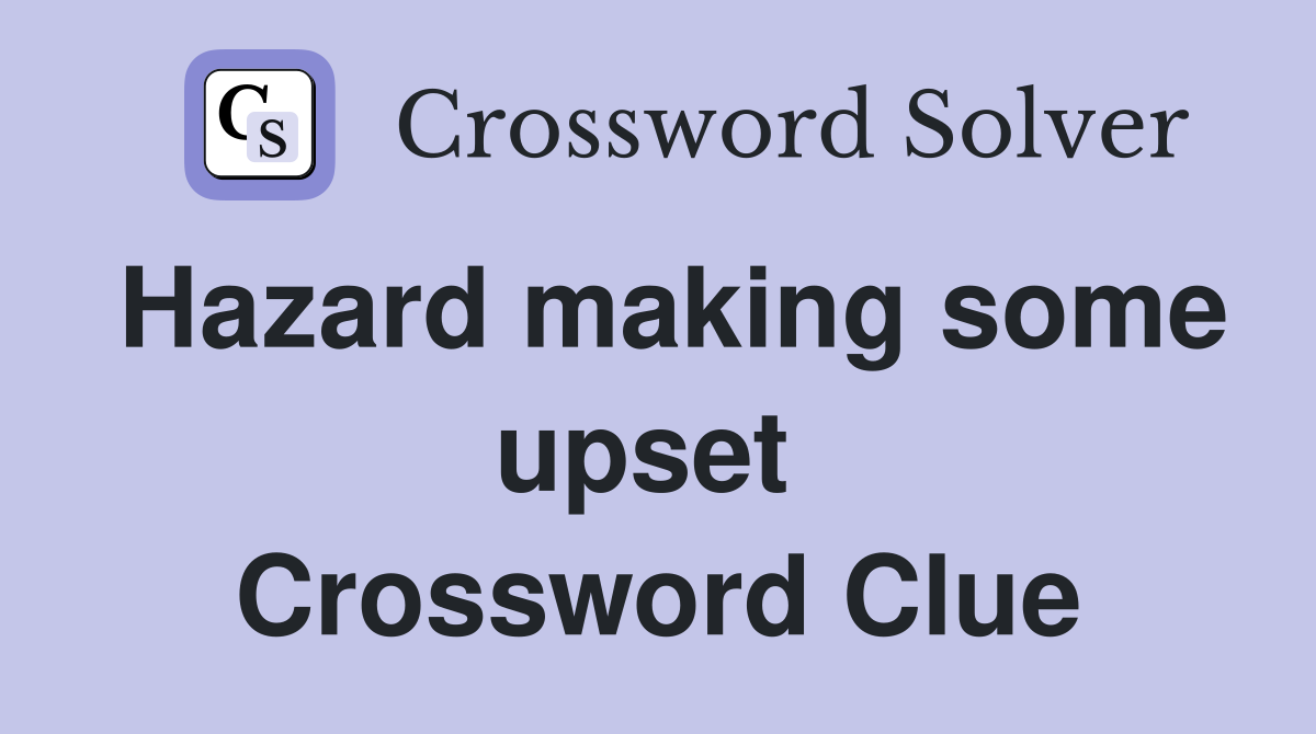 Hazard making some upset  Crossword Clue