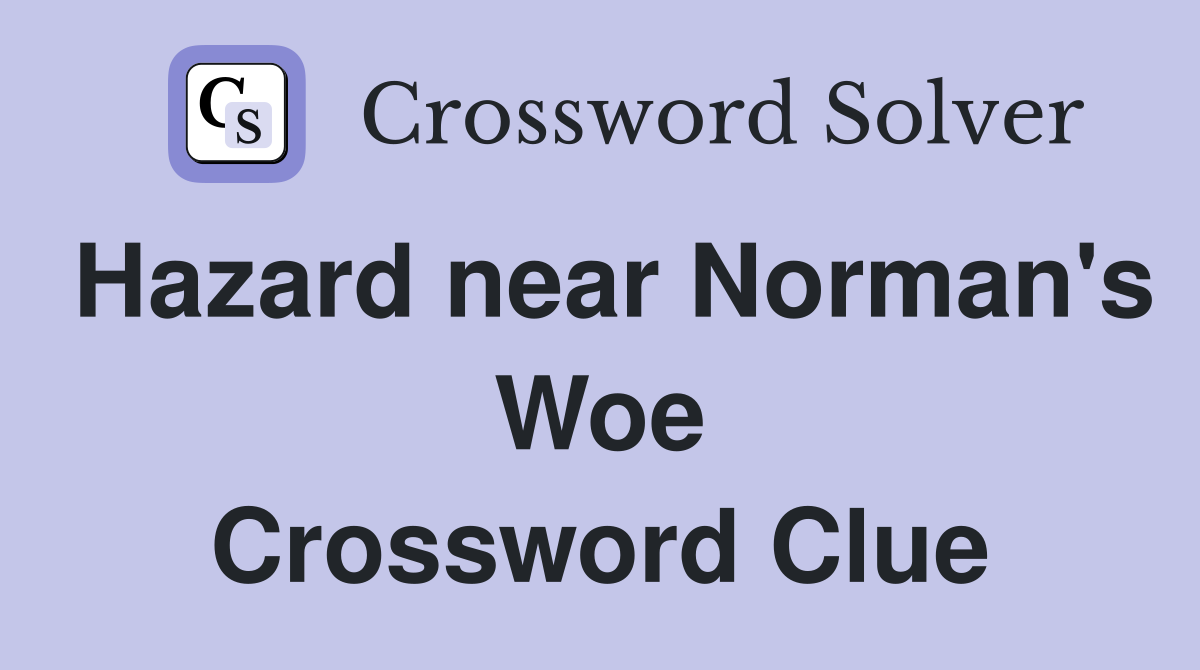 Hazard near Norman's Woe Crossword Clue