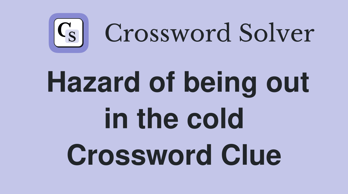 Hazard of being out in the cold Crossword Clue