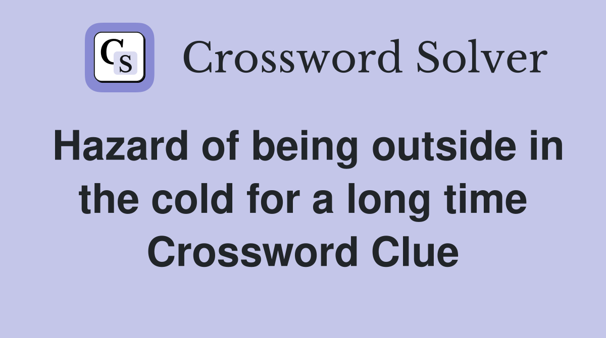 Hazard of being outside in the cold for a long time Crossword Clue