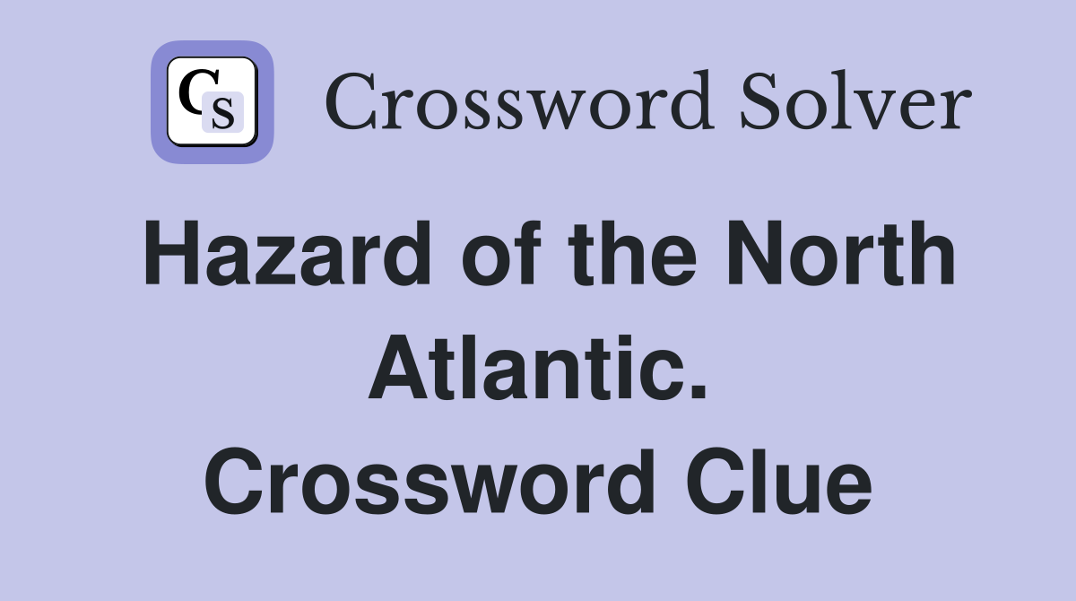 Hazard of the North Atlantic. Crossword Clue