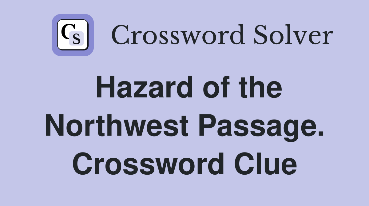 Hazard of the Northwest Passage. Crossword Clue
