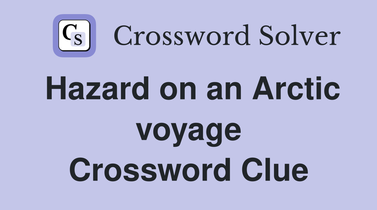 Hazard on an Arctic voyage Crossword Clue