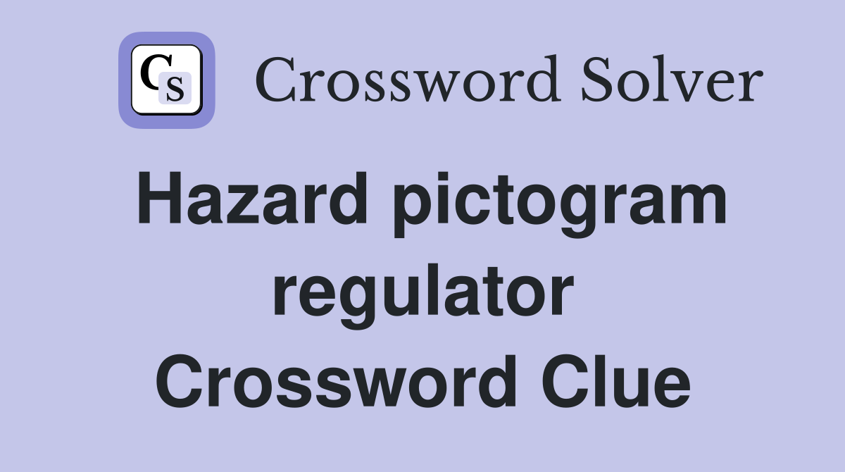 Hazard pictogram regulator Crossword Clue