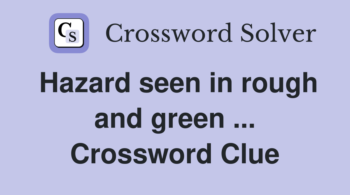 Hazard seen in rough and green ... Crossword Clue