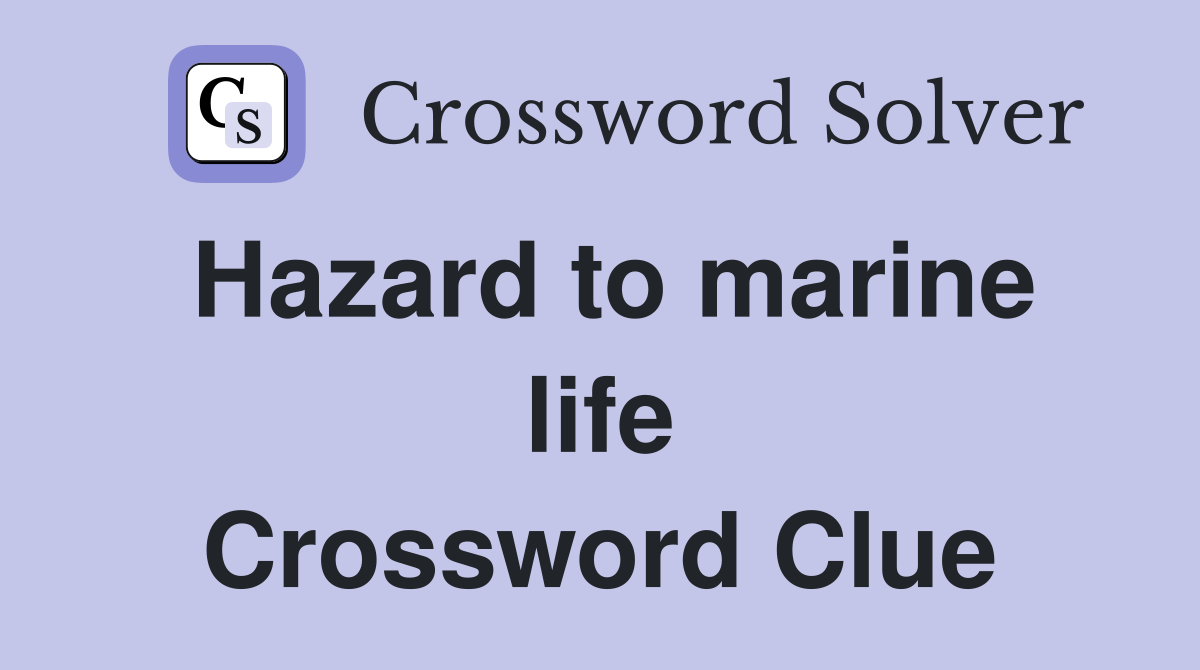 Hazard to marine life Crossword Clue