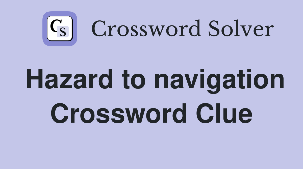 Hazard to navigation Crossword Clue