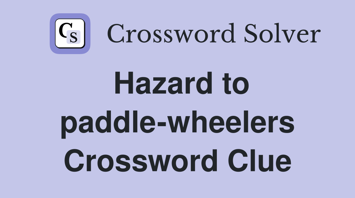 Hazard to paddle-wheelers Crossword Clue