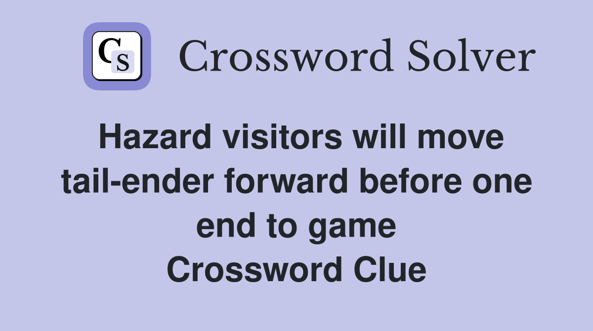 Hazard visitors will move tail-ender forward before one end to game Crossword Clue