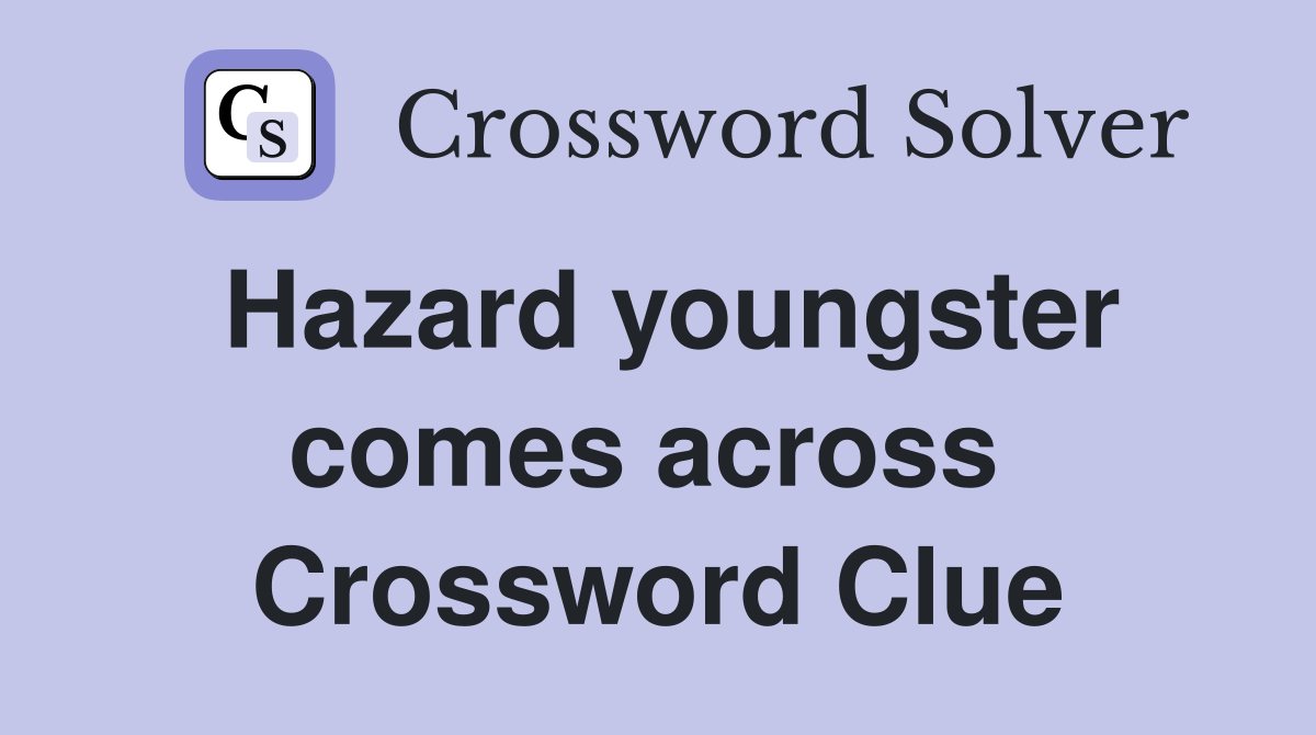 Hazard youngster comes across  Crossword Clue