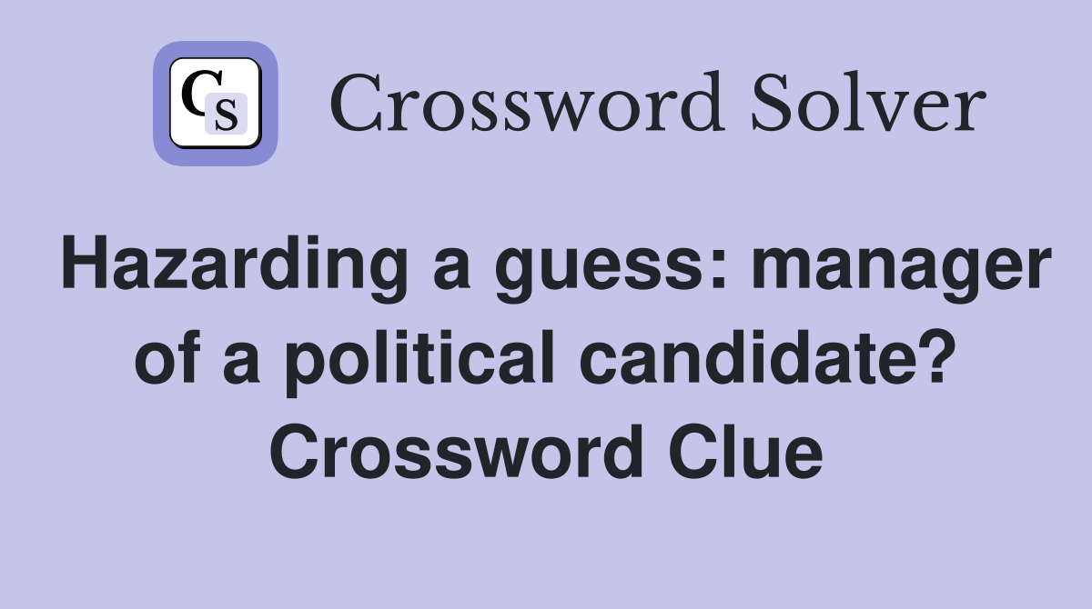 Hazarding a guess: manager of a political candidate? Crossword Clue