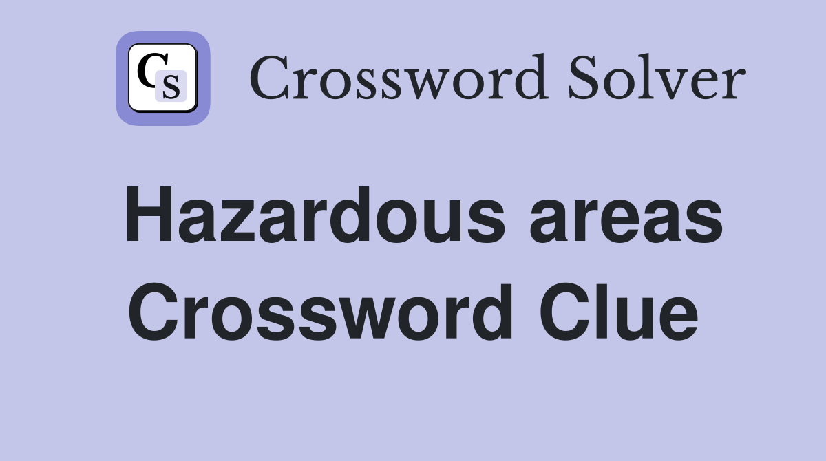 Hazardous areas Crossword Clue