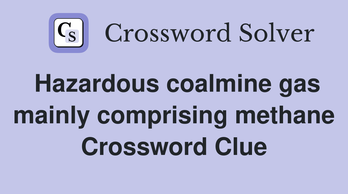 Hazardous coalmine gas mainly comprising methane Crossword Clue