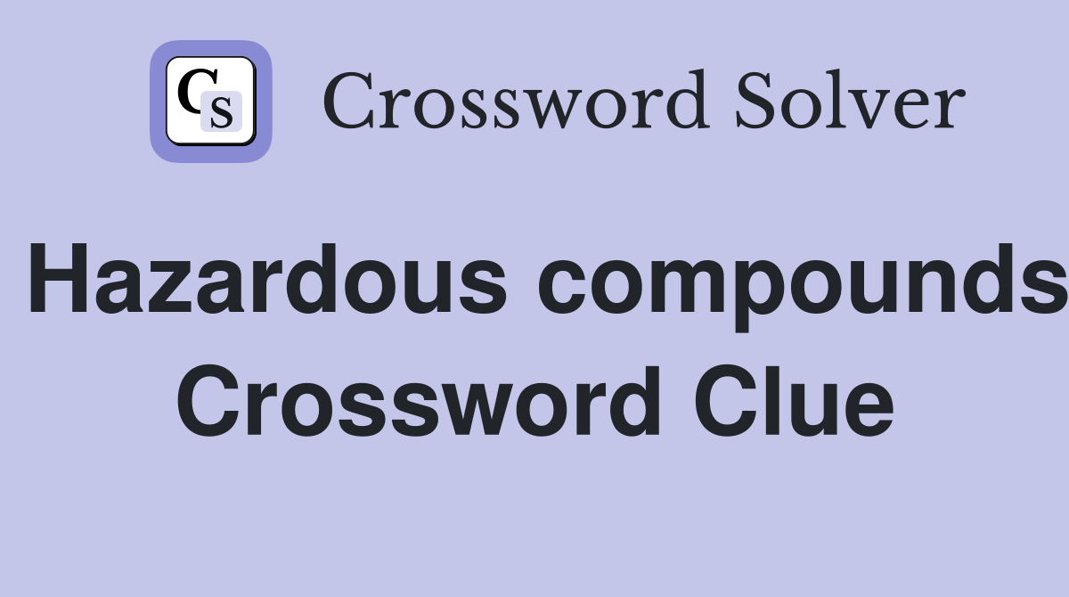 Hazardous compounds Crossword Clue